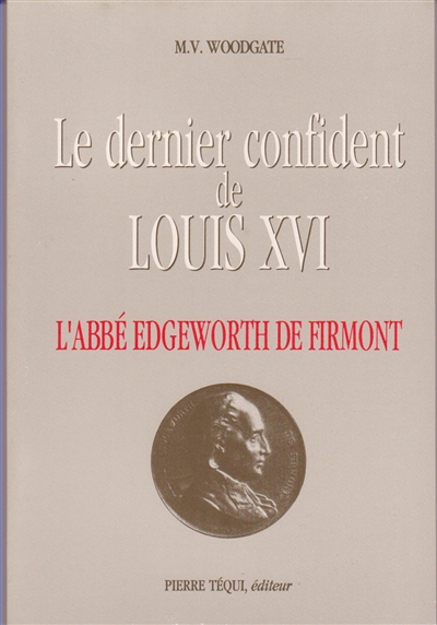 Le dernier confident de Louis XVI : l'abbé Edgeworth de Firmont, 1745-1807