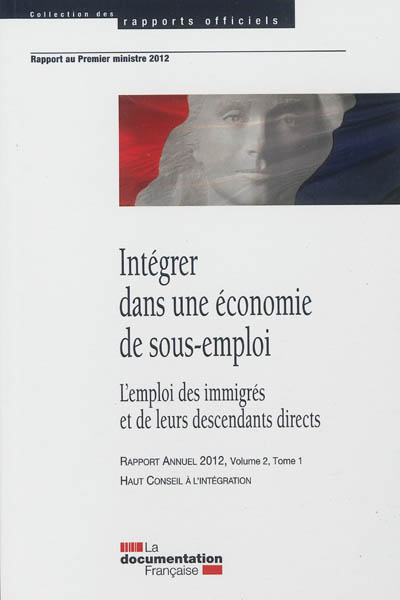 Intégrer dans une économie de sous-emploi : l'emploi des immigrés et de leurs descendants directs : rapport au Premier ministre 2012 [remis le 29 juin 2012]