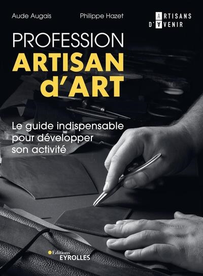 Profession artisan d'art : le guide indispensable pour développer son activité