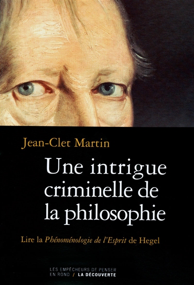 Une intrigue criminelle de la philosophie : lire la "Phénoménologie de l'esprit" de Hegel