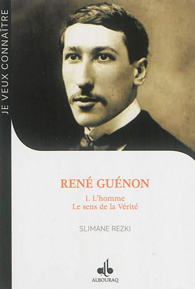 De René Guénon au cheikh ‘Abd al-Wâhid Yahia : Blois, 15 novembre 1886-Le Caire, 7 janvier 1951. 1 , L'homme : le sens de la vérité