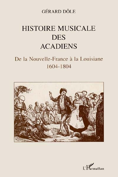Histoire musicale des Acadiens : de la Nouvelle-France à la Louisiane, 1604-1804