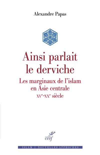 Ainsi parlait le derviche : les marginaux de l'islam en Asie centrale, XVe-XXe siècle