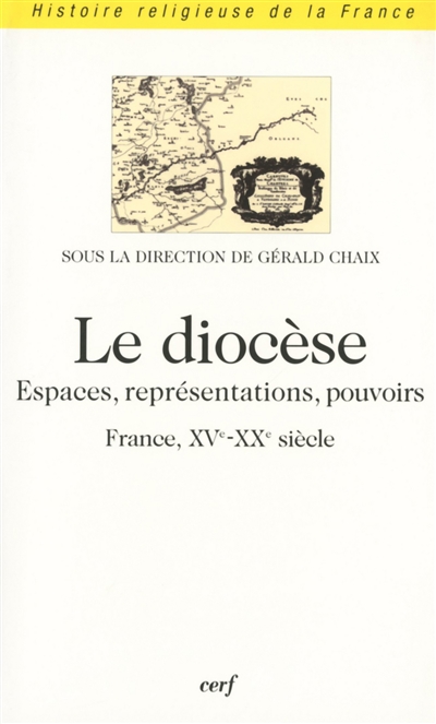 Le diocèse : espaces, représentations, pouvoirs, France, XVe-XXe siècle... : [actes du colloque, 1997, Blois]