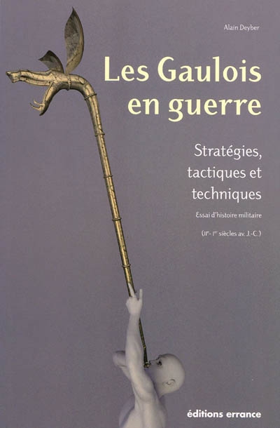 Les Gaulois en guerre : stratégies, tactiques et techniques, essai d'histoire militaire (IIe, Ier siècles av. J.-C.)