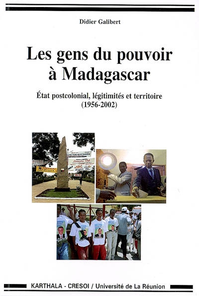 Les gens du pouvoir à Madagascar : État postcolonial, légitimités et territoires, 1956-2002