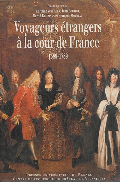 Voyageurs étrangers à la cour de France : 1589-1789, regards croisés