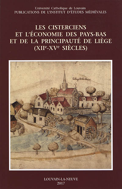 Les cisterciens et l'économie des Pays-Bas et de la principauté de Liège (XIIe-XVe siècle) : actes du colloque de Louvain-la-Neuve (28-29 mai 2015)