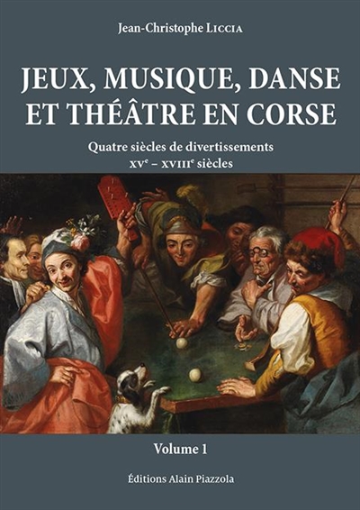 Jeux, musique, danse et théâtre en Corse : quatre siècles de divertissements, XVe-XVIIIe siècles. Volumes 1 et 2
