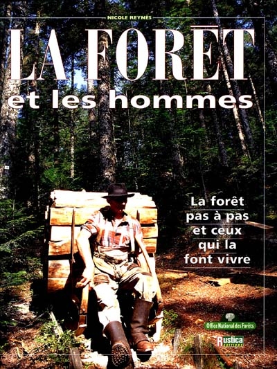 La forêt et les hommes : la forêt pas à pas et ceux qui la font vivre