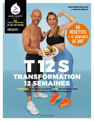 T12S : transformation 12 semaines : 20 minutes de sport à la maison 4 fois par semaine, sans régime, pour perdre le gras définitivement : 80 recettes+ 12 semaines de HIIT