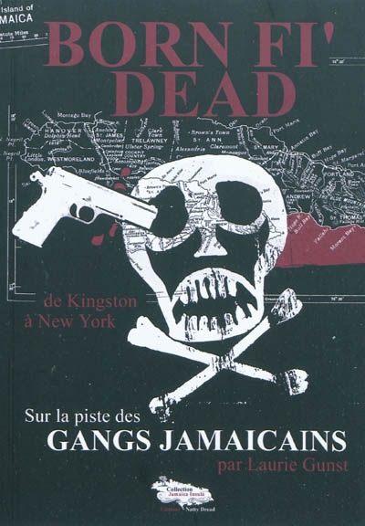 Born fi' dead : sur la piste des gangs jamaïcains, de Kingston à New York
