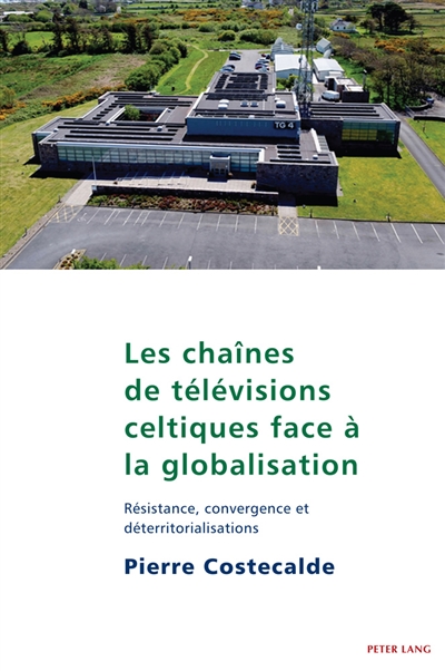 Les chaînes de télévisions celtiques face à la globalisation : résistance, convergence et déterritorialisations