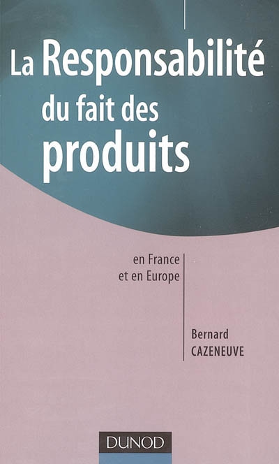 La responsabilité du fait des produits en France et en Europe