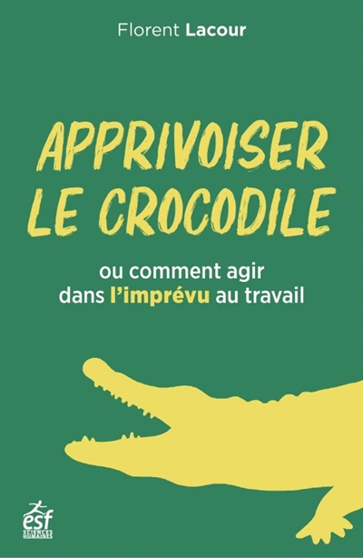 Apprivoiser le crocodile : ou comment agir avec l'imprévu au travail