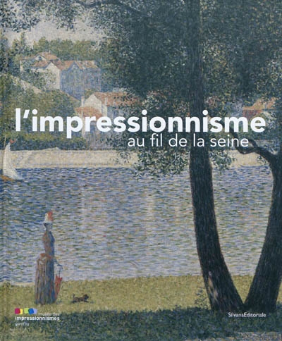 L'impressionnisme au fil de la Seine : exposition, Giverny, Musée des impressionnismes, 1er avril-18 juillet 2010