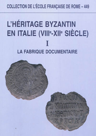 L'héritage byzantin en Italie : VIIIe-XIIe siècle. I , La fabrique documentaire