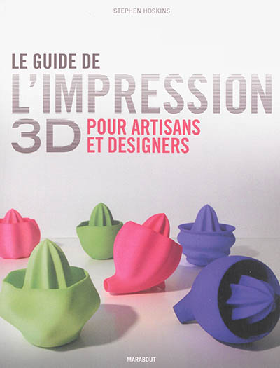 Le guide de l'impression 3D pour artisans et designers