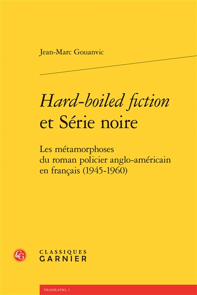Hard-boiled fiction et Série noire : les métamorphoses du roman policier anglo-américain en français, 1945-1960