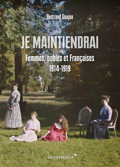 Je maintiendrai : femmes, nobles et françaises, 1914-1919