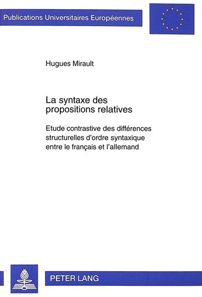 La syntaxe des propositions relatives : étude contrastive des différences structurelles d'ordre syntaxique entre le français et l'allemandHugues Mirault
