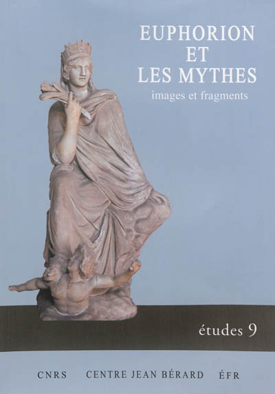 Euphorion et les mythes : images et fragments : actes du colloque international, Lyon, 19-20 janvier 2012