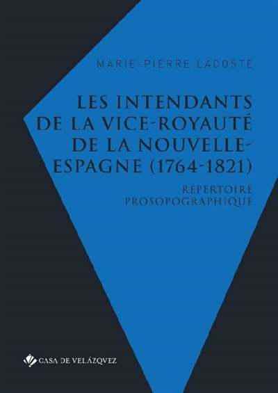Les intendants de la vice-royauté de la Nouvelle-Espagne, 1764-1821 : répertoire prosopographique
