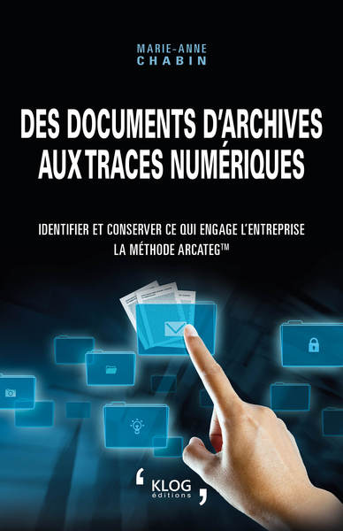 Des documents d'archives aux traces numériques : identifier et conserver ce qui engage l'entreprise, la méthode Arcateg
