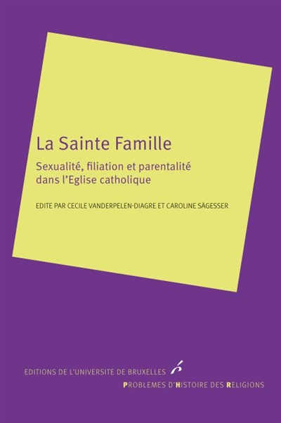 La sainte famille : sexualité, filiation et parentalité dans l'Église catholique