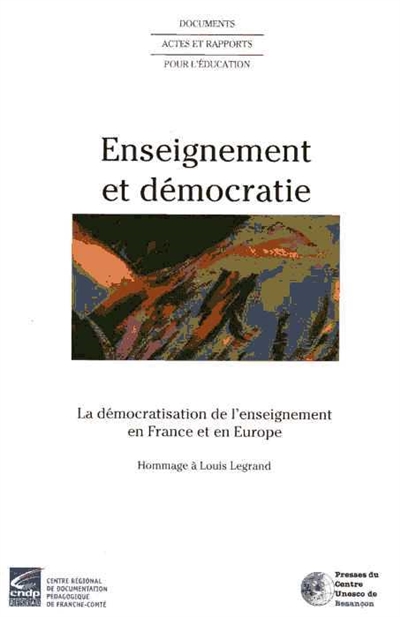 Enseignement et démocratie : la démocratisation de l'enseignement en France et en Europe : hommage à Louis Legrand : [colloque international]
