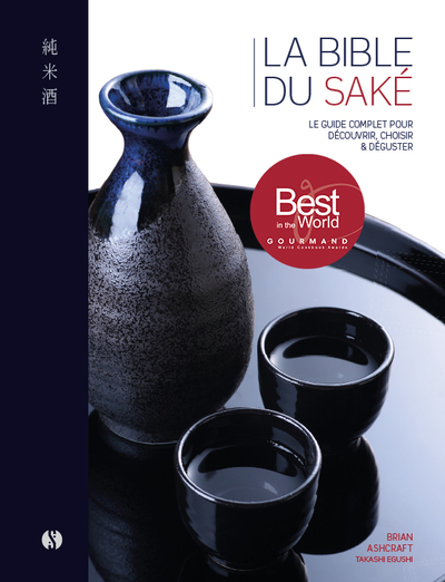 La bible du saké : le guide complet pour découvrir, choisir et déguster