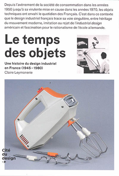 Le temps des objets : une histoire du design industriel en France 1945-1980