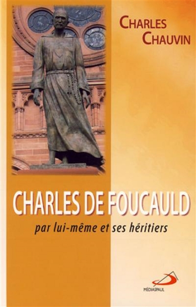 Charles de Foucauld : par lui-même et ses héritiers