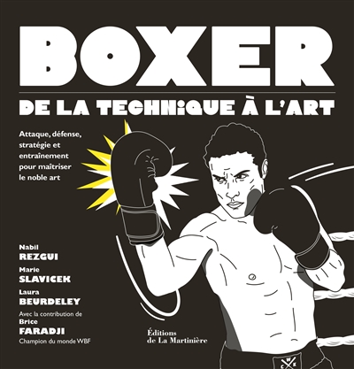 Boxer : de la technique à l'art : attaque, défense, stratégie et entraînement pour maîtriser le noble art