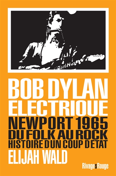 Bob Dylan électrique : Newport 1965, du folk au rock, histoire d'un coup d'état