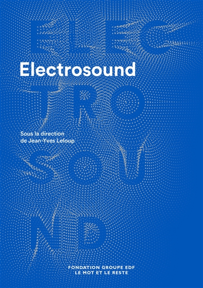 Electrosound : machines, musiques & culture(s) : [exposition, Paris, Espace Fondation EDF, 25 mai-2 octobre 2016]