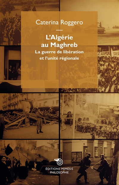 L'Algérie au Maghreb : la guerre de libération et l'unité régionale