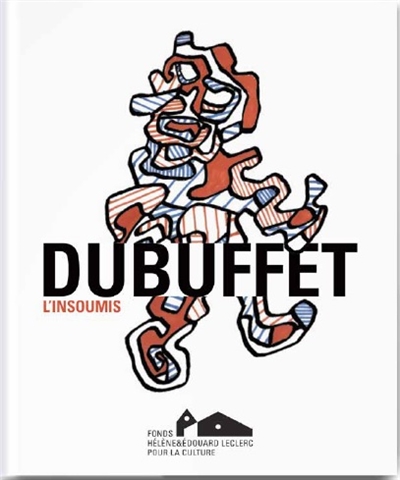 Dubuffet, l'insoumis : [exposition, Landerneau, les Capucins, Fonds Hélène & Édouard Leclerc, 22 juin-2 novembre 2014]
