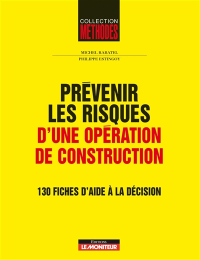 Prévenir les risques d'une opération de construction : 130 fiches pour obtenir des solutions adaptées à chaque situation à risques