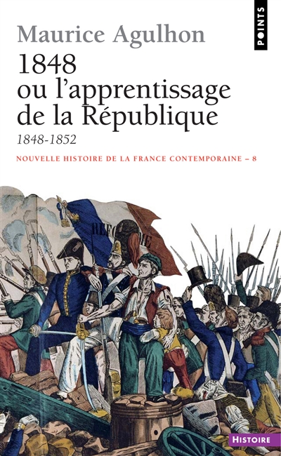 Nouvelle histoire de la france contemporaine. 8 , 1848 ou l'apprentissage de la République 1848-1852