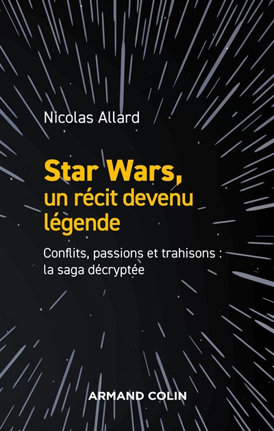Star Wars, un récit devenu légende : conflits, passions et trahisons : la saga décryptée