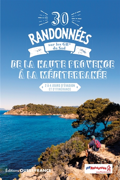 30 randonnées sur les GR du Sud : de la Haute Provence à la Méditerranée : 2 à 4 jours d'évasion et d'itinérance ;