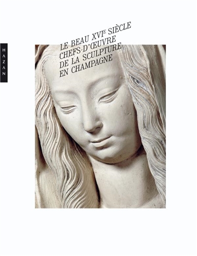 Le beau XVIe siècle : chefs-d'oeuvre de la sculpture en Champagne : exposition, Troyes, église Saint-Jean-du-Marché, 18 avril - 25 octobre 2009