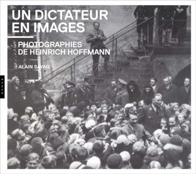 Un dictateur en images : photographies de Heinrich Hoffmann : exposition, Montpellier, Pavillon populaire, du 27 juin au 16 septembre 2018