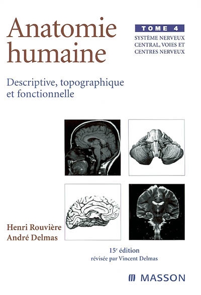 Anatomie humaine : descriptive, topographique et fonctionnelle. Tome IV , Système nerveux central, voies et centres nerveux