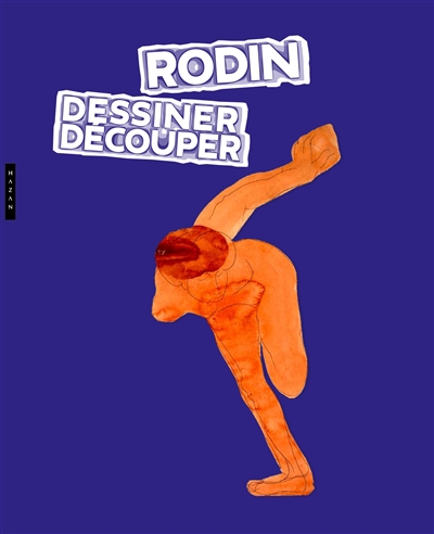 Rodin : dessiner, découper : "la clé de mon oeuvre"