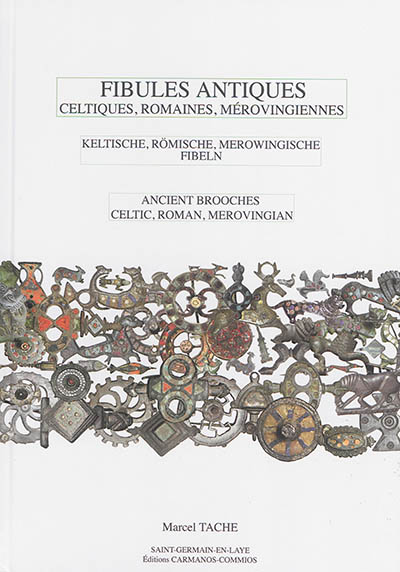 Fibules antiques : celtiques, romaines, mérovingiennes = Keltische, römische, merowingische Fibeln = Ancient brooches : celtic, roman, merovingian