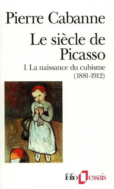 Le siècle de Picasso. 1 , La naissance du cubisme 1881-1912