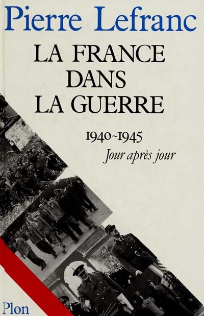 La France dans la guerre : 1940-1945 jour après jour