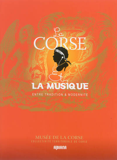 La Corse et la musique : entre tradition et modernité : [exposition, Corte, Musée de la Corse, 13 juillet-28 décembre 2013]